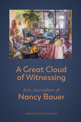 A Great Cloud of Witnessing: Arts Journalism of Nancy Bauer by Bauer, Nancy