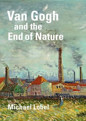Van Gogh and the End of Nature by Lobel, Michael
