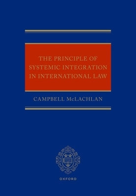 The Principle of Systemic Integration in International Law by McLachlan Kc, Campbell