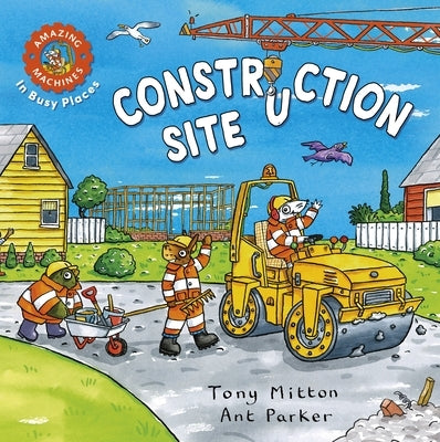 Amazing Machines in Busy Places: Construction Site by Mitton, Tony