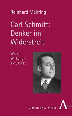 Carl Schmitt: Denker Im Widerstreit: Werk - Wirkung - Aktualitat by Mehring, Reinhard