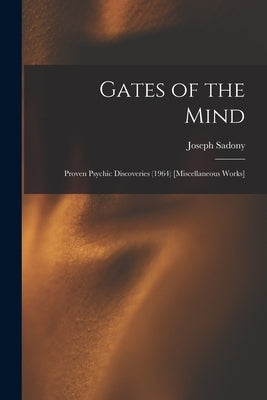 Gates of the Mind: Proven Psychic Discoveries (1964) [Miscellaneous Works] by Sadony, Joseph