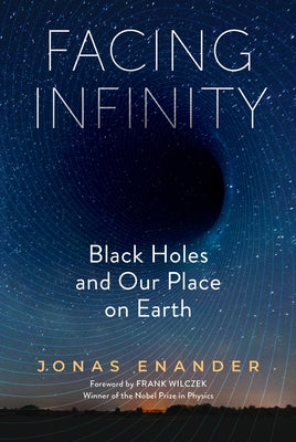 Facing Infinity: Black Holes and Our Place on Earth by Enander, Jonas