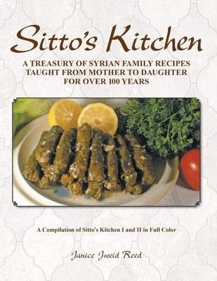 Sitto's Kitchen: A Treasury of Syrian Family Recipes Taught from Mother to Daughter for Over 100 Years by Reed, Janice Jweid