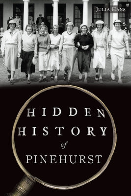 Hidden History of Pinehurst by Hans, Julia