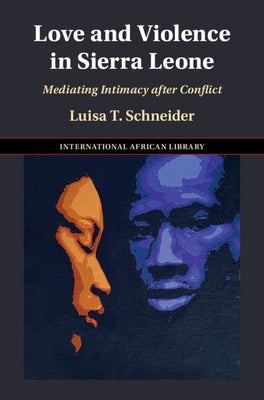 Love and Violence in Sierra Leone by Schneider, Luisa T.