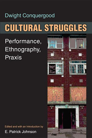 Cultural Struggles: Performance, Ethnography, Praxis by Conquergood, Dwight