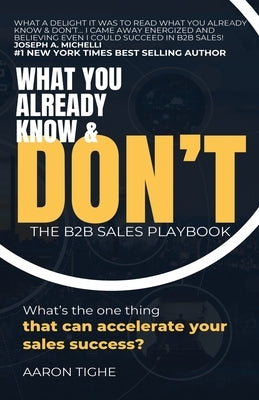 What You Already Know & Don't...: The B2B Sales Playbook by Tighe, Aaron