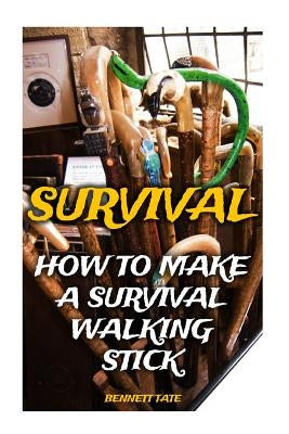 Survival: How To Make A Survival Walking Stick by Tate, Bennett