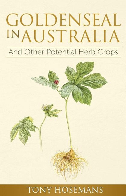 Goldenseal in Australia: And Other Potential Herb Crops by Hosemans, Tony