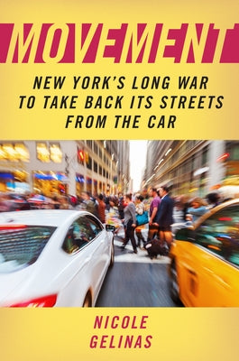 Movement: New York's Long War to Take Back Its Streets from the Car by Gelinas, Nicole