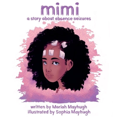 Mimi: A Story About Absence Seizures: A Story About Absence Seizures by Mayhugh, Mariah