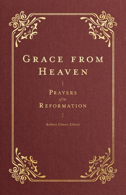 Grace from Heaven: Prayers of the Reformation by Elmer, Robert