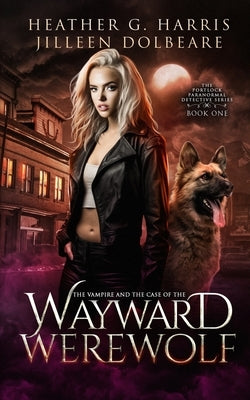 The Vampire and the Case of the Wayward Werewolf: An Urban Fantasy Novel by Harris, Heather G.