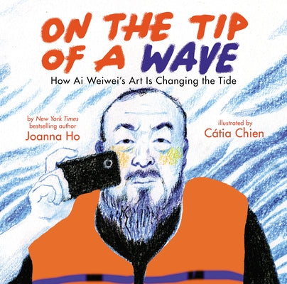 On the Tip of a Wave: How AI Weiwei's Art Is Changing the Tide by Ho, Joanna