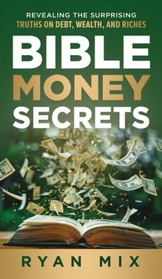 Bible Money Secrets: Revealing the Surprising Truths on Debt, Wealth, and Riches by Mix, Ryan