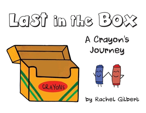 Last in the Box: A Crayon's Journey by Gilbert, Rachel