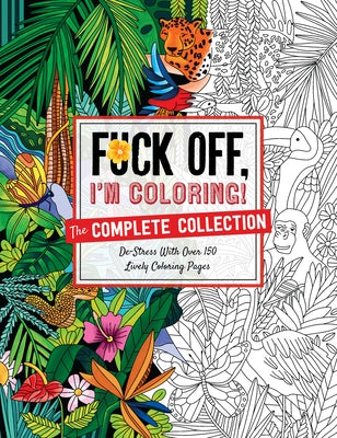 Fuck Off, I'm Coloring: The Complete Collection: De-Stress with Over 200 Insulting Coloring Pages by Dare You Stamp Company