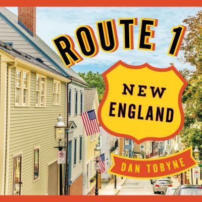 Route 1: New England: A Quirky Road Trip from Maine to Connecticut by Tobyne, Dan