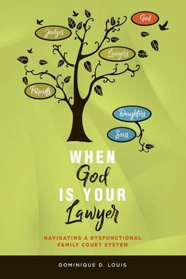 When God Is Your Lawyer: Navigating a Dysfunctional Family Court System by Louis, Dominique D.