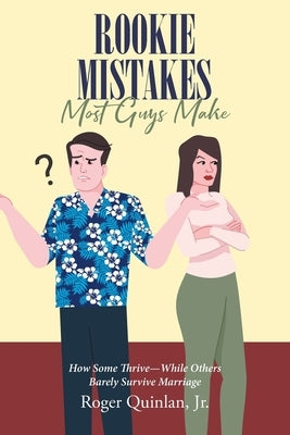 Rookie Mistake Most Guys Make: How Some Thrive While Others Barely Survive Marriage by , Roger Quinlan, Jr.