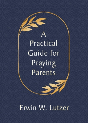 A Practical Guide for Praying Parents by Lutzer, Erwin W.