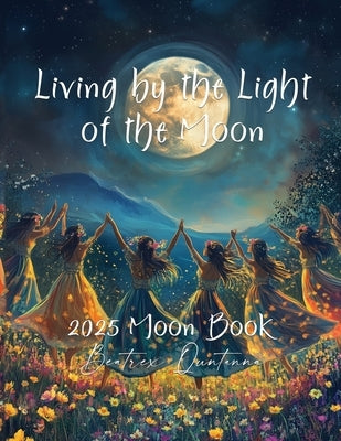 Living by the Light of the Moon: 2025 Moon Book by Quntanna, Beatrex