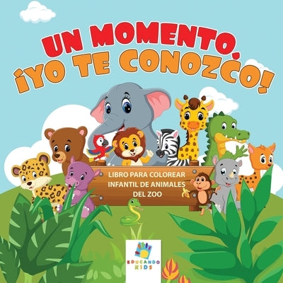 Un Momento, ?Te Conozco!: Libro para Colorear Infantil de Animales del Zoo by Kids, Educando