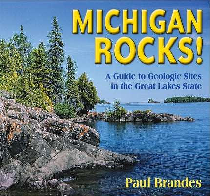 Michigan Rocks!: A Guide to Geologic Sites in the Great Lakes State by Brandes, Paul