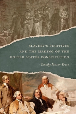 Slavery's Fugitives and the Making of the United States Constitution by Messer-Kruse, Timothy