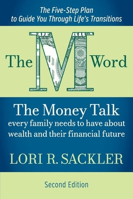 The M Word: The Money Talk Every Family Needs to Have About Wealth and Their Financial Future - SECOND EDITION by Sackler, Lori