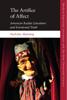 The Artifice of Affect: American Realist Literature and Emotional Truth by Manning, Nicholas