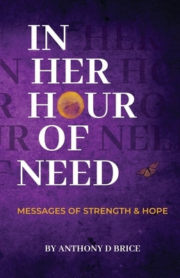 In Her Hour of Need: Messages of Strength & Hope by Brice, Anthony D.