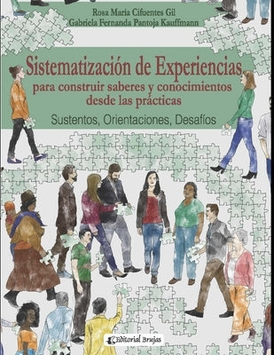 Sistematización de experiencias para construir saberes y conocimientos desde las prácticas: Sustentos, Orientaciones, Desafíos. by Pantoja Kauffmann, Gabriela Fernanda