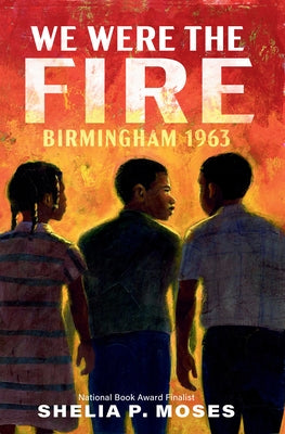 We Were the Fire: Birmingham 1963 by Moses, Shelia