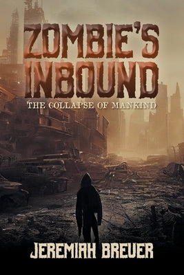 Zombie's Inbound: The Collapse of Mankind by Breuer, Jeremiah