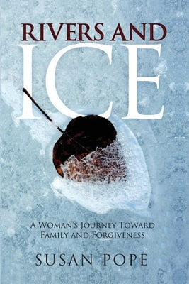 Rivers and Ice: A Woman's Journey Toward Family and Forgiveness by Pope, Susan