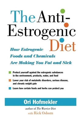 The Anti-Estrogenic Diet: How Estrogenic Foods and Chemicals Are Making You Fat and Sick by Hofmekler, Ori