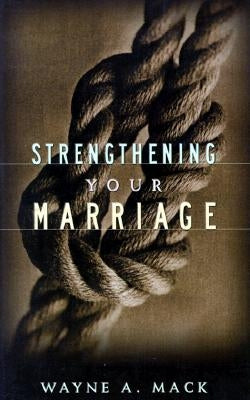Strengthening Your Marriage by Mack, Wayne A.