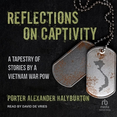 Reflections on Captivity: A Tapestry of Stories by a Vietnam War POW by Halyburton, Porter Alexander