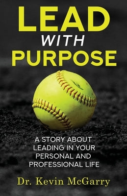 Lead with Purpose: A Story About Leading In Your Personal And Professional Life by McGarry, Kevin