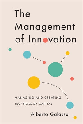 The Management of Innovation: Managing and Creating Technology Capital by Galasso, Alberto