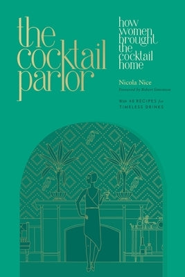 The Cocktail Parlor: How Women Brought the Cocktail Home by Nice, Nicola