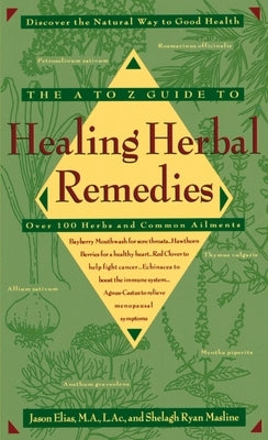 The A-Z Guide to Healing Herbal Remedies: Over 100 Herbs and Common Ailments by Elias, Jason