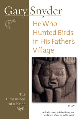 He Who Hunted Birds in His Father's Village: The Dimensions of a Haida Myth by Snyder, Gary