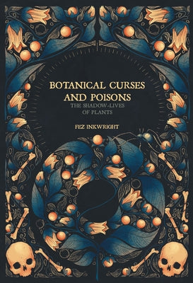 Botanical Curses and Poisons: The Shadow-Lives of Plants by Inkwright, Fez