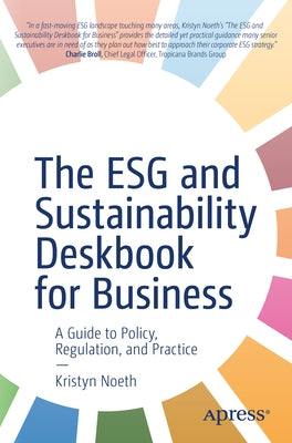 The Esg and Sustainability Deskbook for Business: A Guide to Policy, Regulation, and Practice by Noeth, Kristyn