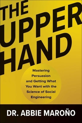 The Upper Hand: Mastering Persuasion and Getting What You Want with the Science of Social Engineering by Maro&#195;&#177;o, Abbie