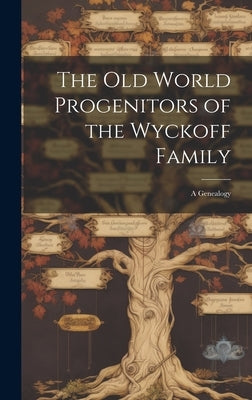 The Old World Progenitors of the Wyckoff Family: a Genealogy by Anonymous