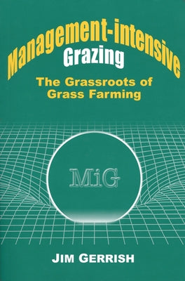 Management-Intensive Grazing: The Grassroots of Grass Farming by Gerrish, Jim